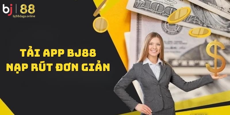 Tiến hành nạp rút đơn giản cho hội viên khi tải app BJ88