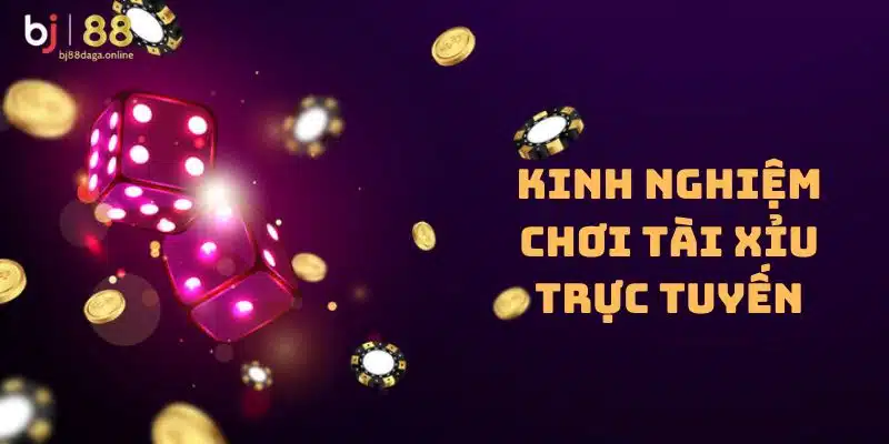 Kinh nghiệm chơi tài xỉu trực tuyến